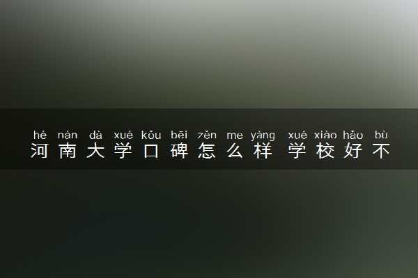 河南大学口碑怎么样 学校好不好