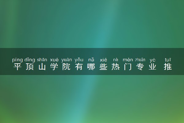 平顶山学院有哪些热门专业 推荐的王牌专业