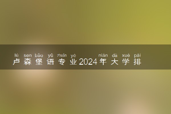 卢森堡语专业2024年大学排名 最好的大学排行榜