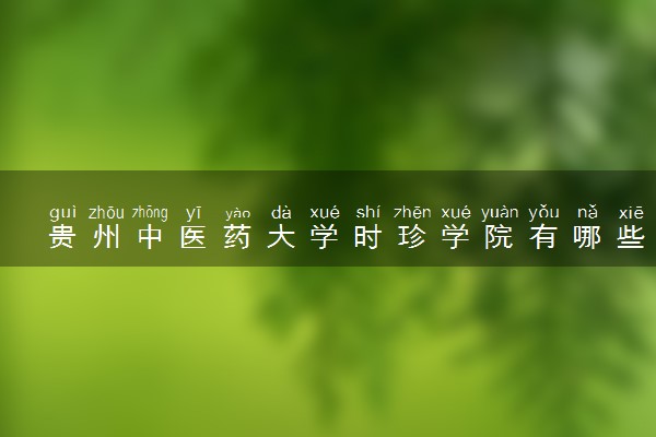 贵州中医药大学时珍学院有哪些热门专业 推荐的王牌专业