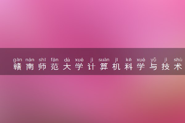 赣南师范大学计算机科学与技术专业怎么样 录取分数线多少