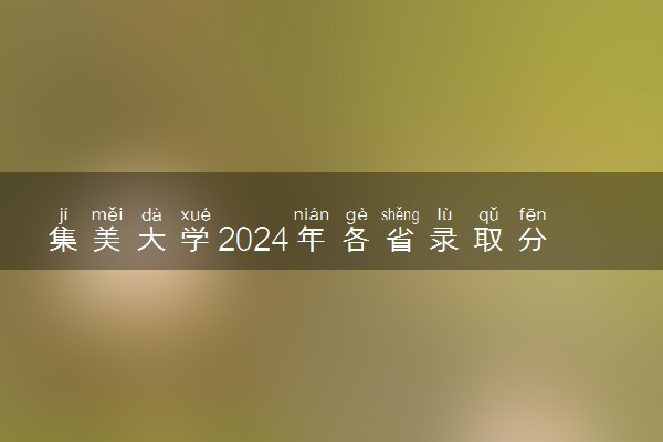 集美大学2024年各省录取分数线 多少分能考上