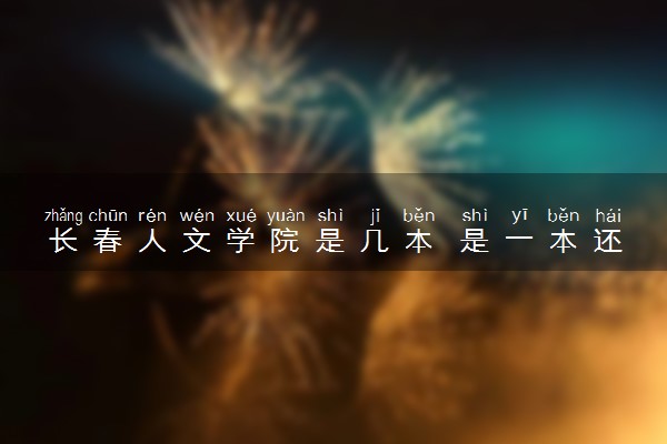 长春人文学院是几本 是一本还是二本大学