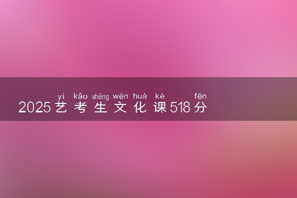 2025艺考生文化课518分能上福州大学吗