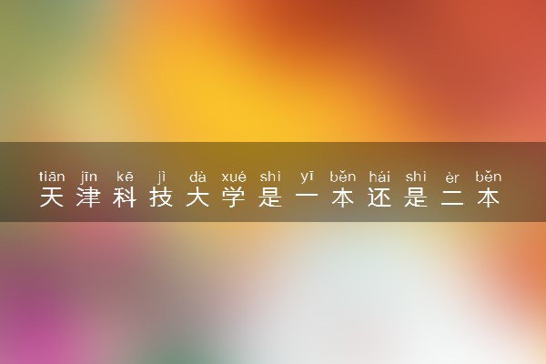 天津科技大学是一本还是二本 算好大学吗