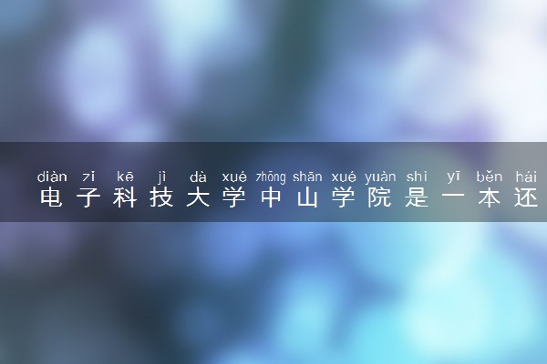 电子科技大学中山学院是一本还是二本 算好大学吗
