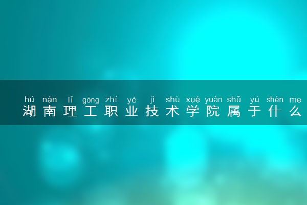 湖南理工职业技术学院属于什么档次 学校好不好