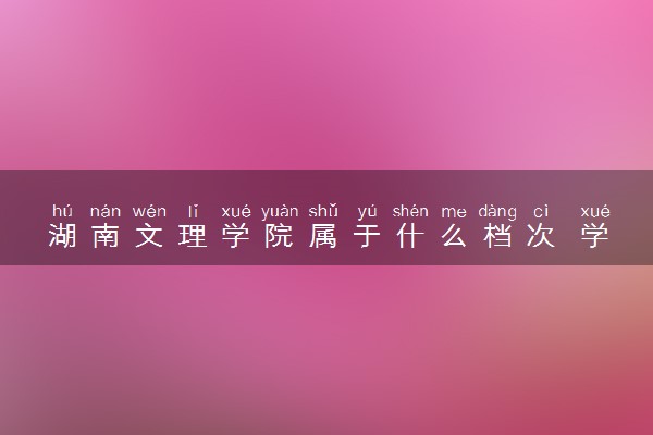 湖南文理学院属于什么档次 学校好不好