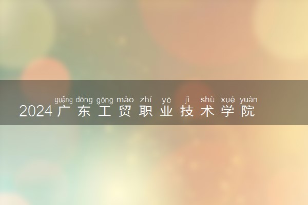 2024广东工贸职业技术学院在四川录取分数线 各专业分数及位次