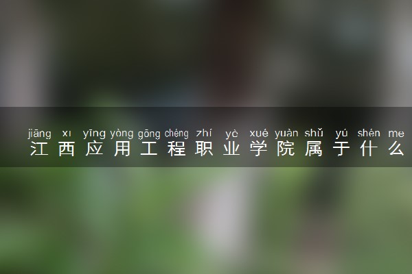 江西应用工程职业学院属于什么档次 学校好不好