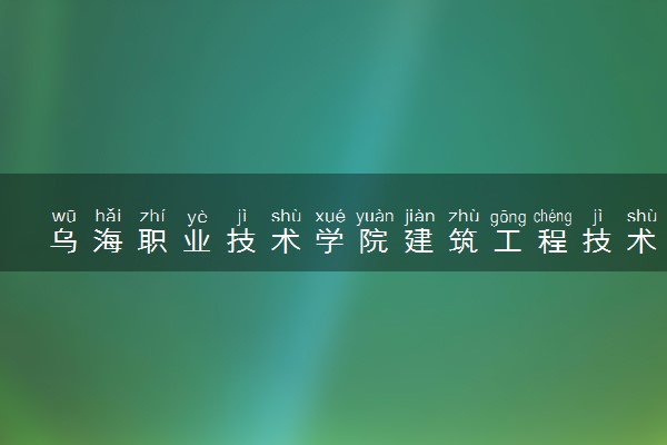 乌海职业技术学院建筑工程技术专业怎么样 录取分数线多少