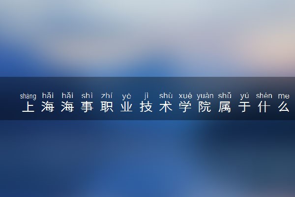 上海海事职业技术学院属于什么档次 学校好不好