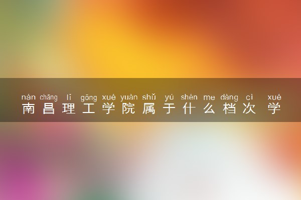 南昌理工学院属于什么档次 学校好不好