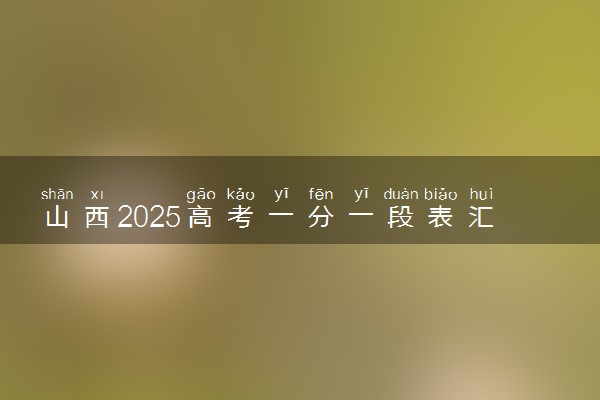 山西2025高考一分一段表汇总 排名统计一览