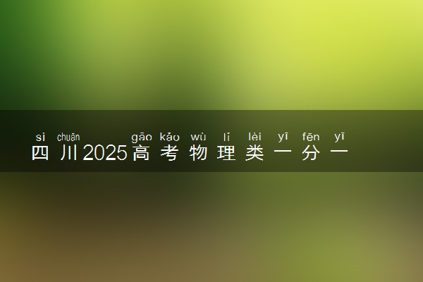 四川2025高考物理类一分一段表最新 排名位次对照
