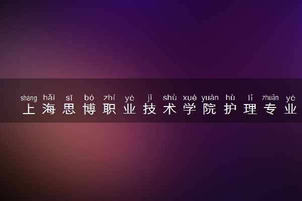 上海思博职业技术学院护理专业怎么样 录取分数线多少