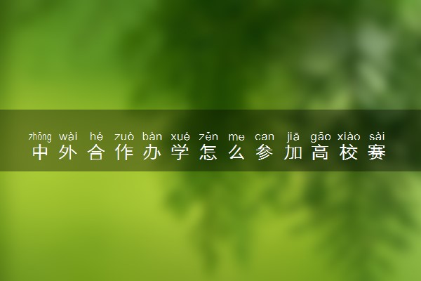 中外合作办学怎么参加高校赛 是否有特殊要求