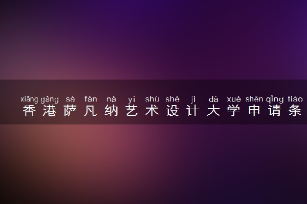 香港萨凡纳艺术设计大学申请条件是什么 好考吗