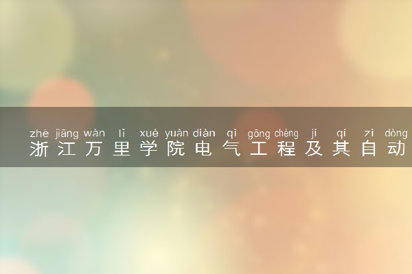 浙江万里学院电气工程及其自动化专业怎么样 录取分数线多少