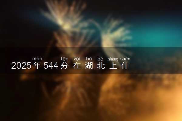 2025年544分在湖北上什么大学好 近三年录取分数线是多少