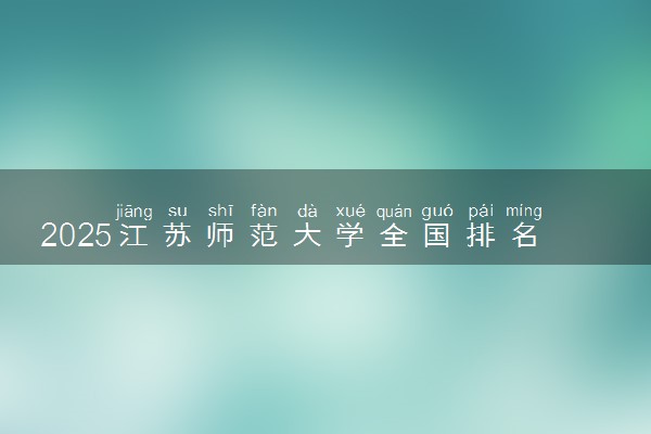 2025江苏师范大学全国排名多少位 国内第几名