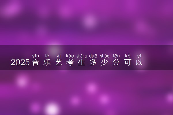 2025音乐艺考生多少分可以报重庆信息技术职业学院