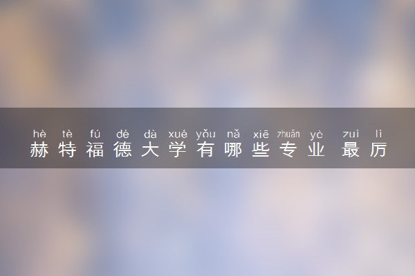 赫特福德大学有哪些专业 最厉害三个专业是什么