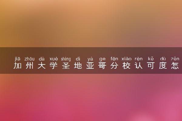 加州大学圣地亚哥分校认可度怎么样 相当于国内什么大学