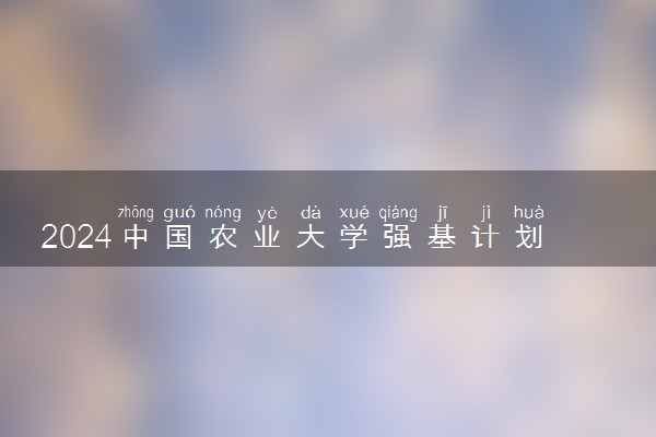2024中国农业大学强基计划全国各省入围分数线汇总