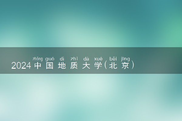 2024中国地质大学(北京)各省录取分数线是多少 最低分及位次