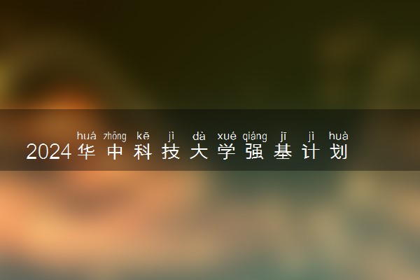 2024华中科技大学强基计划各省入围分数线汇总