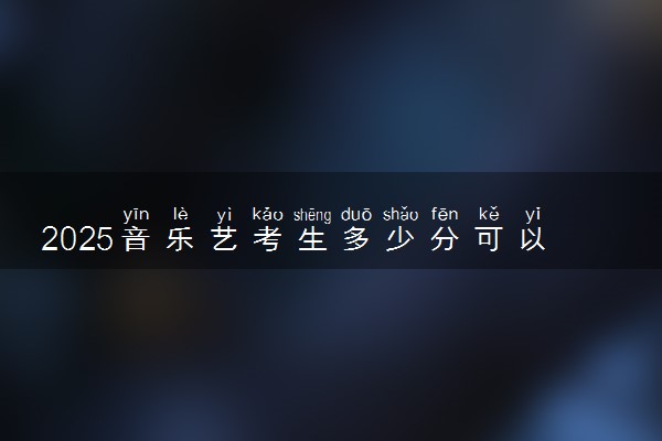 2025音乐艺考生多少分可以报海南热带海洋学院
