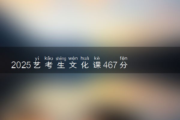 2025艺考生文化课467分能上安徽科技学院吗