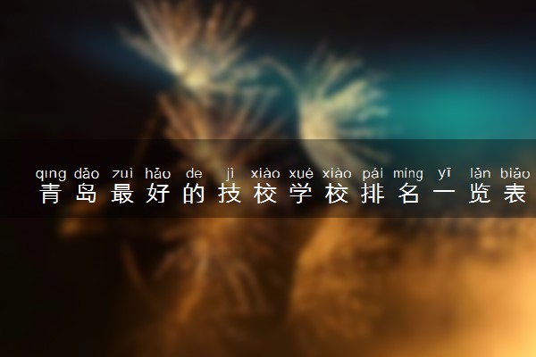 青岛最好的技校学校排名一览表