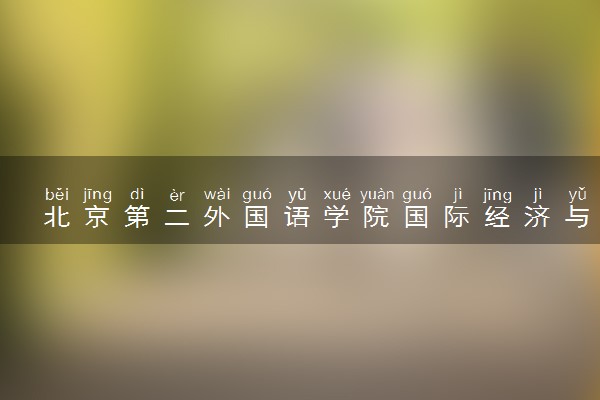 北京第二外国语学院国际经济与贸易专业怎么样 录取分数线多少