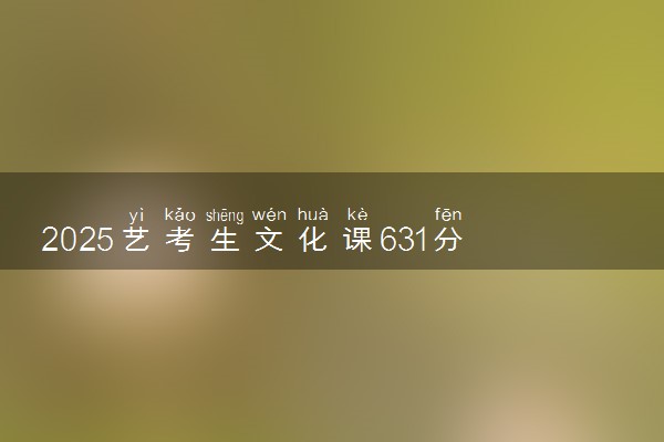 2025艺考生文化课631分能上北京理工大学吗