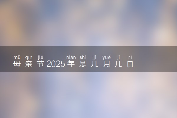 母亲节2025年是几月几日 5月第几个星期日是母亲节
