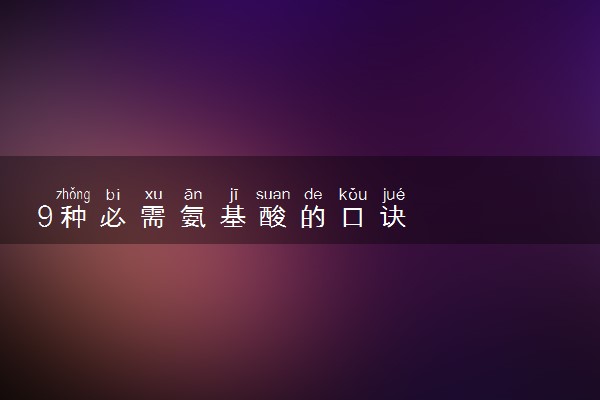 9种必需氨基酸的口诀