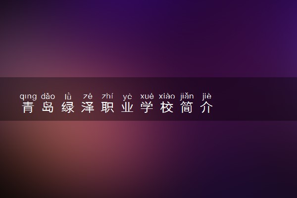 青岛绿泽职业学校简介