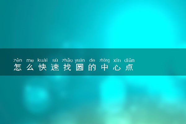 怎么快速找圆的中心点