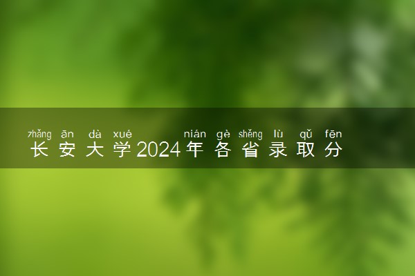 长安大学2024年各省录取分数线 多少分能考上