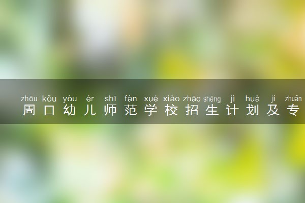 周口幼儿师范学校招生计划及专业 都有什么专业
