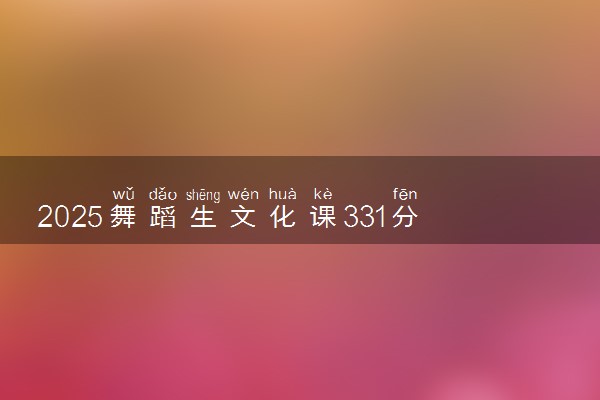 2025舞蹈生文化课331分能上青岛港湾职业技术学院吗