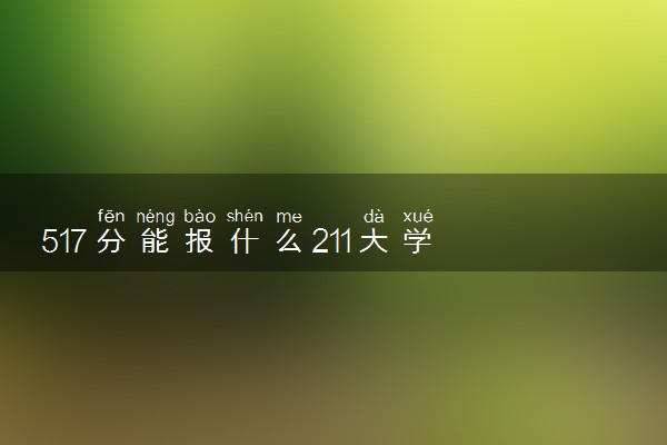 517分能报什么211大学 2025推荐院校
