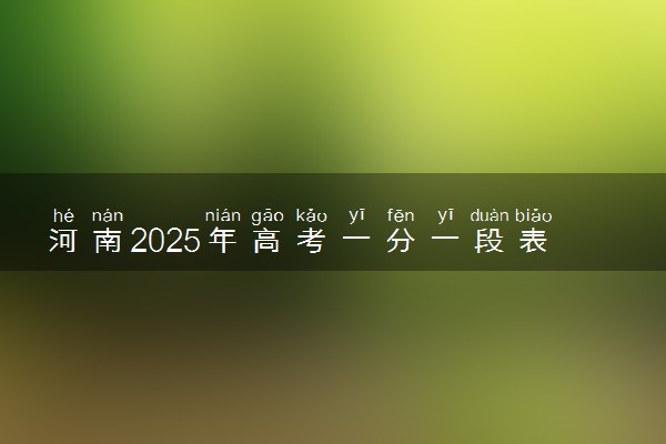 河南2025年高考一分一段表 成绩排名查询