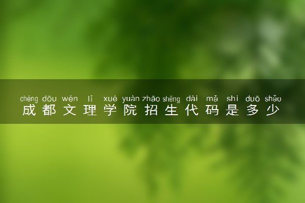 成都文理学院招生代码是多少 附专业代码对照表（2025参考）